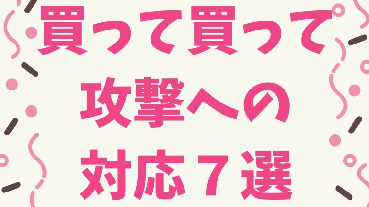買って買って 攻撃にコレが効いた 対処方法 心構え７選 ユルおや